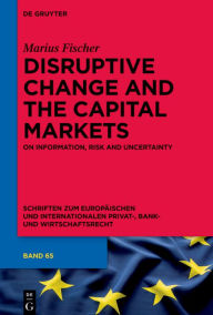 Title: Disruptive Change and the Capital Markets: On Information, Risk and Uncertainty, Author: Marius Fischer
