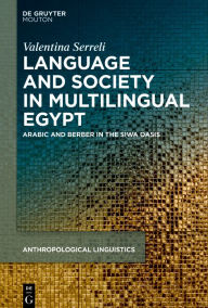 Title: Language, Society and Ideologies in Multilingual Egypt: Arabic and Berber in the Siwa Oasis, Author: Valentina Serreli