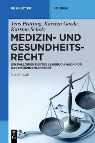Title: Medizin- und Gesundheitsrecht: Ein fallorientiertes Lehrbuch auch für das Medizinstrafrecht, Author: Jens Prütting