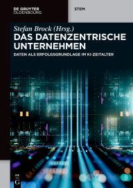 Title: Das datenzentrische Unternehmen: Daten als Erfolgsgrundlage im KI-Zeitalter, Author: Stefan Brock