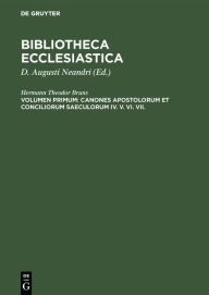 Title: Canones Apostolorum et Conciliorum saeculorum IV. V. VI. VII.: Recognovit atque insignioris lectionum varietatis notationes subiunxit, Author: Hermann Theodor Bruns