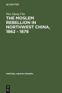 The Moslem rebellion in northwest China, 1862 - 1878: a study of government minority policy