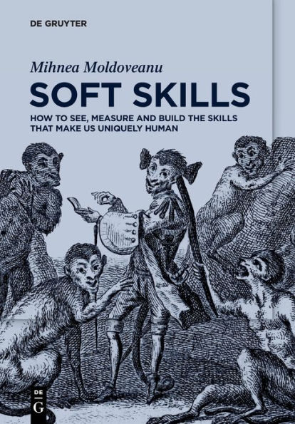Soft Skills: How to See, Measure and Build the Skills that Make Us Uniquely Human