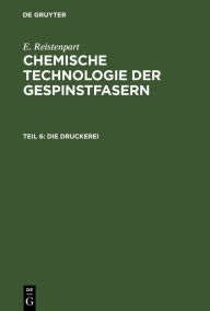Title: Die Druckerei: Zeugdruck, Garndruck, Kunstseidendruck, Wolldruck, Seidendruck, Author: E. Ristenpart