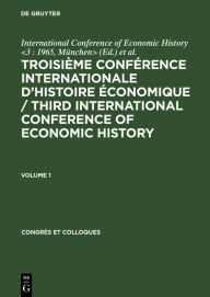 Title: Troisième Conférence Internationale d'Histoire Économique / Third International Conference of Economic History. Volume 1, Author: International Conference of Economic History <3 : 1965