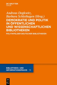 Title: Demokratie und Politik in Öffentlichen und Wissenschaftlichen Bibliotheken: Politikfelder deutscher Bibliotheken, Author: Andreas Degkwitz