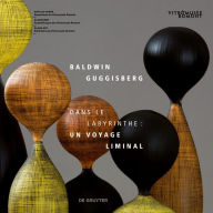 Title: Baldwin & Guggisberg: Dans le labyrinthe: Un voyage liminal, Author: Francine Giese