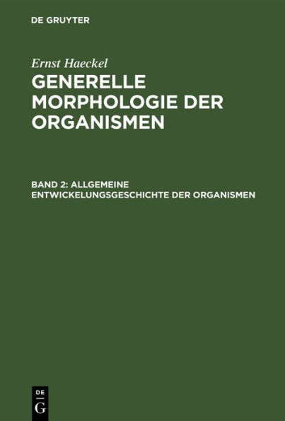 Allgemeine Entwickelungsgeschichte der Organismen: Kritische Grundzüge der mechanischen Wissenschaft von den entstehenden Formen der Organismen