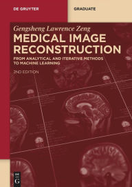 Title: Medical Image Reconstruction: From Analytical and Iterative Methods to Machine Learning, Author: Gengsheng Lawrence Zeng
