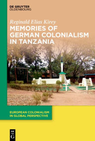 Title: Memories of German Colonialism in Tanzania, Author: Reginald Elias Kirey