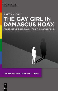 Title: The Gay Girl in Damascus Hoax: Progressive Orientalism and the Arab Spring, Author: Andrew Orr
