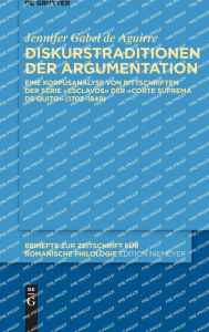 Title: Diskurstraditionen der Argumentation: Eine Korpusanalyse von Bittschriften der Serie «Esclavos» der «Corte Suprema de Quito» (1702-1849), Author: Jennifer Gabel de Aguirre