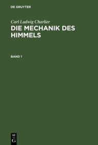 Title: Carl Ludwig Charlier: Die Mechanik des Himmels. Band 1, Author: Carl Ludwig Charlier