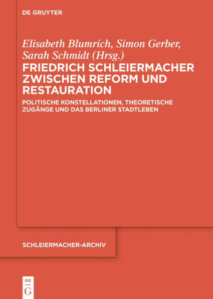 Friedrich Schleiermacher zwischen Reform und Restauration: Politische Konstellationen, theoretische Zugänge das Berliner Stadtleben