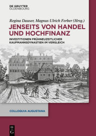 Title: Jenseits von Handel und Hochfinanz: Investitionen frühneuzeitlicher Kaufmannsdynastien im Vergleich, Author: Regina Dauser