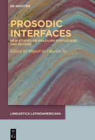 Title: Prosodic Interfaces: New Studies on Brazilian Portuguese and Beyond, Author: Miguel de Oliveira Jr.