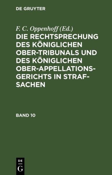 Die Rechtsprechung des Königlichen Ober-Tribunals und des Königlichen Ober-Appellations-Gerichts in Straf-Sachen. Band 10