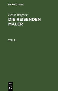 Title: Ernst Wagner: Die reisenden Maler. Teil 2, Author: Ernst Wagner