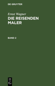 Title: Ernst Wagner: Die reisenden Maler. Band 2, Author: Ernst Wagner