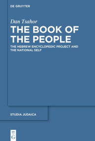 Title: The Book of the People: The Hebrew Encyclopedic Project and the National Self, Author: Dan Tsahor