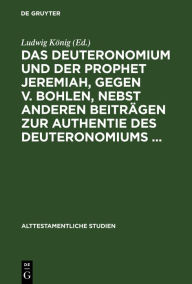 Title: Das Deuteronomium und der Prophet Jeremiah, gegen v. Bohlen, nebst anderen Beiträgen zur Authentie des Deuteronomiums ..., Author: Ludwig König