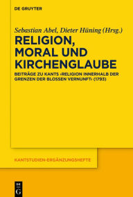 Title: Religion, Moral und Kirchenglaube: Beiträge zu Kants 