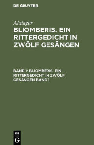 Title: Alxinger: Bliomberis. Ein Rittergedicht in zwölf Gesängen. Band 1, Author: Alxinger