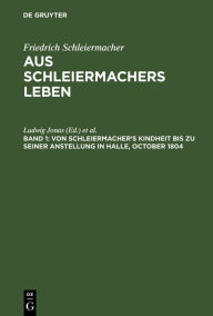 Title: Von Schleiermacher's Kindheit bis zu seiner Anstellung in Halle, October 1804, Author: Ludwig Jonas