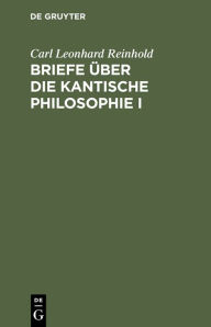 Title: Briefe über die Kantische Philosophie I, Author: Carl Leonhard Reinhold