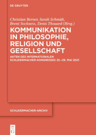 Title: Kommunikation in Philosophie, Religion und Gesellschaft: Akten des Internationalen Schleiermacher-Kongresses 25.-29. Mai 2021, Author: Christian Berner