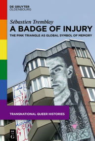 Title: A Badge of Injury: The Pink Triangle as Global Symbol of Memory, Author: Sébastien Tremblay