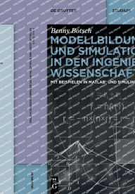 Title: Modellbildung und Simulation in den Ingenieurwissenschaften: Mit Beispielen in MATLAB® und Simulink®, Author: Benny Botsch