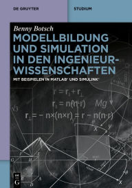 Title: Modellbildung und Simulation in den Ingenieurwissenschaften: Mit Beispielen in MATLAB® und Simulink®, Author: Benny Botsch