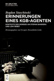 Title: Erinnerungen eines KGB-Agenten: Kontexte des Mordes an Stepan Bandera und Lew Rebet, Author: Bogdan Staschinski