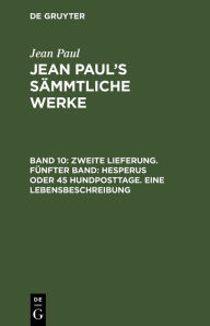 Title: Zweite Lieferung. Fünfter Band: Hesperus oder 45 Hundposttage. Eine Lebensbeschreibung: Viertes Heftlein, Author: Jean Paul