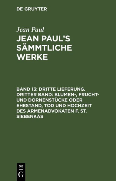 Dritte Lieferung. Dritter Band: Blumen-, Frucht- und Dornenstücke oder Ehestand, Tod und Hochzeit des Armenadvokaten F. St. Siebenkäs: Drittes Bändchen