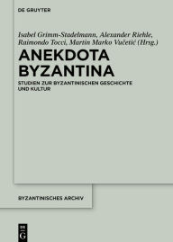 Title: Anekdota Byzantina: Studien zur byzantinischen Geschichte und Kultur. Festschrift für Albrecht Berger anlässlich seines 65. Geburtstags, Author: Isabel Grimm-Stadelmann