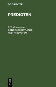 Title: Christliche Festpredigten, Band 1, Author: F. Schleiermacher