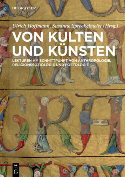von Kulten und Künsten: Lektüren am Schnittpunkt Anthropologie, Religionssoziologie Poetologie