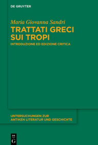 Title: Trattati greci sui tropi: Introduzione ed edizione critica, Author: Maria Giovanna Sandri