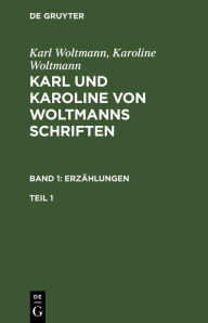 Title: Karl Woltmann; Karoline Woltmann: Karl und Karoline von Woltmanns Schriften. Band 1: Erzählungen. Teil 1, Author: Karl Woltmann