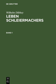 Title: Wilhelm Dilthey: Leben Schleiermachers. Band 1, Author: Wilhelm Dilthey