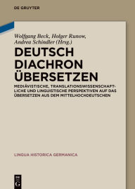 Title: Deutsch diachron übersetzen: Mediävistische, translationswissenschaftliche und linguistische Perspektiven auf das Übersetzen aus dem Mittelhochdeutschen, Author: Wolfgang Beck