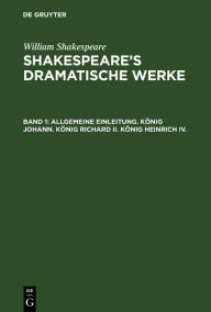 Title: Allgemeine Einleitung. König Johann. König Richard II. König Heinrich IV., Author: William Shakespeare