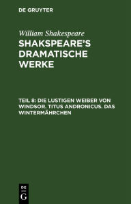 Title: Die lustigen Weiber von Windsor. Titus Andronicus. Das Wintermährchen, Author: William Shakespeare