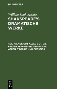 Title: Ende gut alles gut. Die beiden Veroneser. Timon von Athen. Troilus und Cressida, Author: William Shakespeare