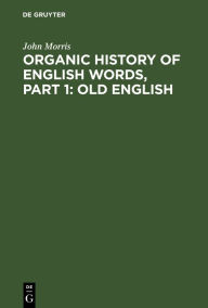 Title: Organic history of English words, Part 1: Old English, Author: John Morris