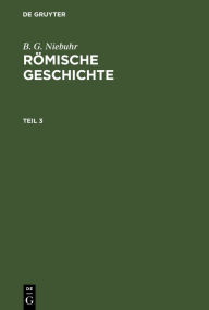 Title: B. G. Niebuhr: Römische Geschichte. Teil 3, Author: B. G. Niebuhr