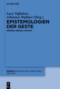 Title: Epistemologien der Geste: Körper - Medien - Künste, Author: Luca Viglialoro