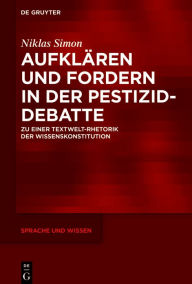 Title: Aufklären und Fordern in der Pestizid-Debatte: Zu einer Textwelt-Rhetorik der Wissenskonstitution, Author: Niklas Simon